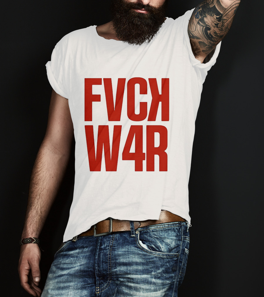 FVCK W4R Anti War Political Protest T-Shirt
