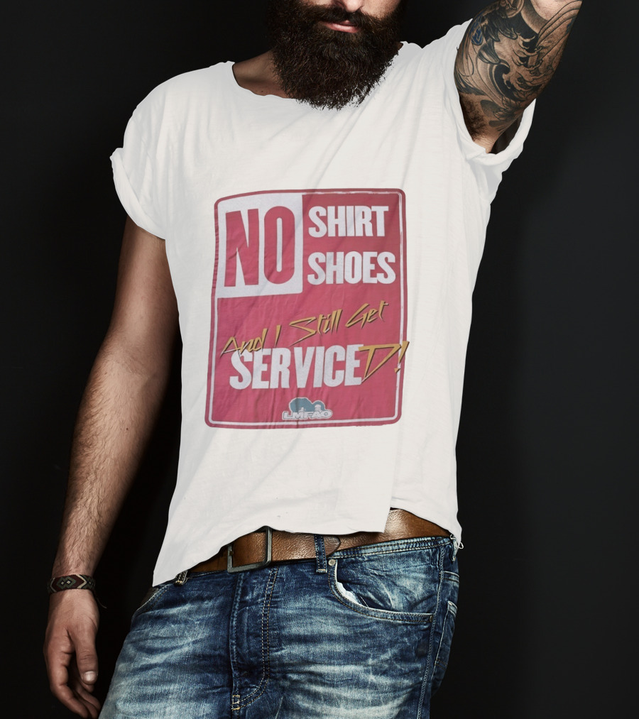 LMFAO No Shoes And I Still Get Serviced T-Shirt
