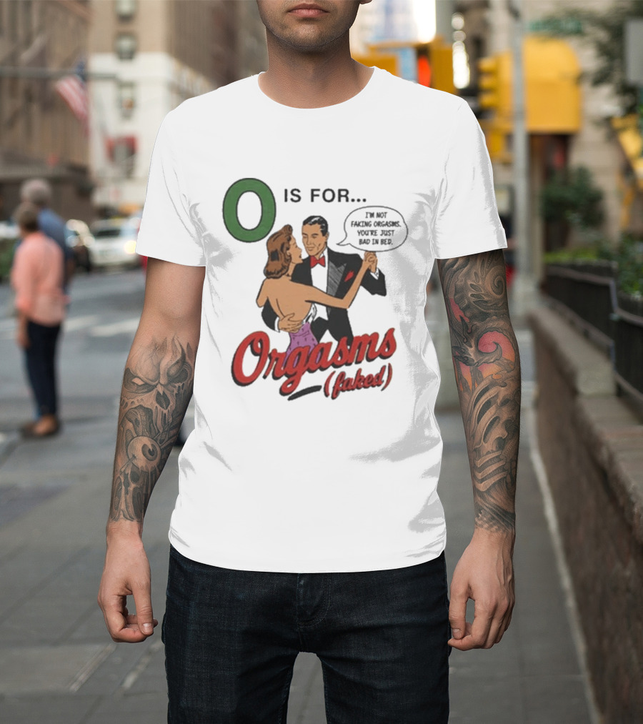 O Is For Orgasm Faked T-Shirt