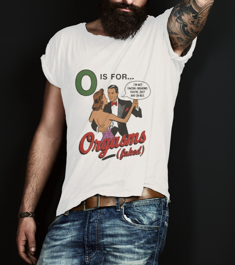 O Is For Orgasm Faked T-Shirt