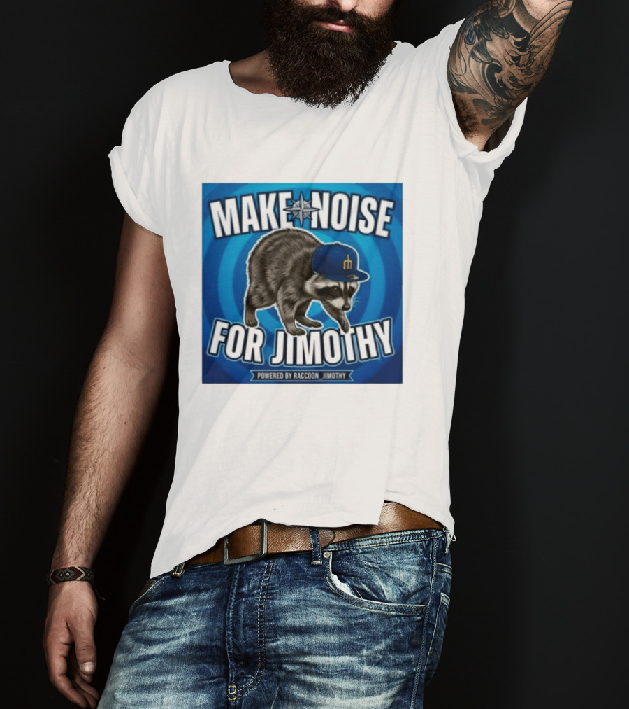 Make Noise For Jimothy Seattle Mariners Raccoon Fan T-Shirt