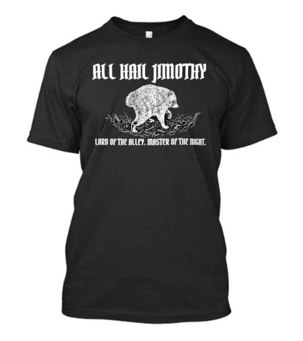 All Hail Jimothy Lord Of The Raccoons Master Of The Trash T-Shirt