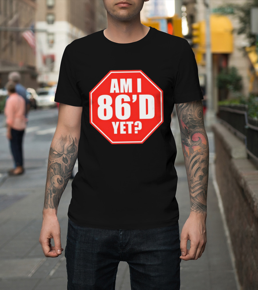 Am I 86'd Yet Stop Sign Restaurant Slang T-Shirt