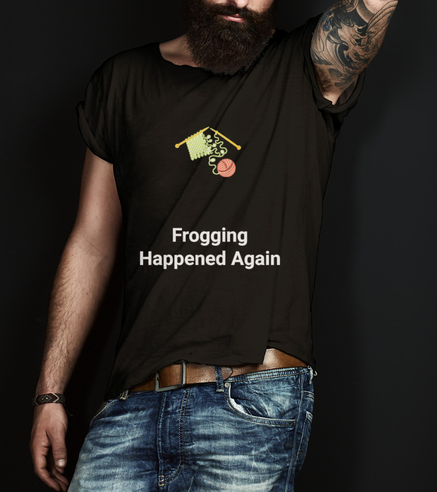 Frogging Happened Again Knitting Yarn Humor T-Shirt