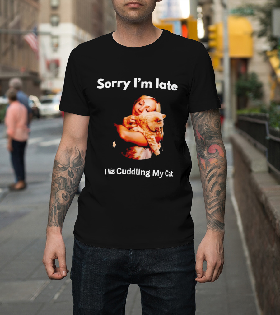 Sorry I'm Late I Was Cuddling My Cat Cute Cat Lover Phrase T-Shirt