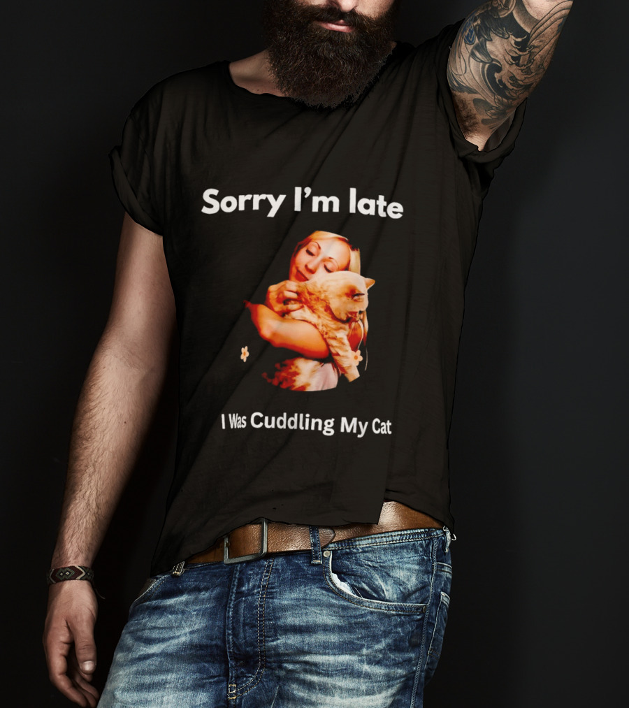 Sorry I'm Late I Was Cuddling My Cat Cute Cat Lover Phrase T-Shirt