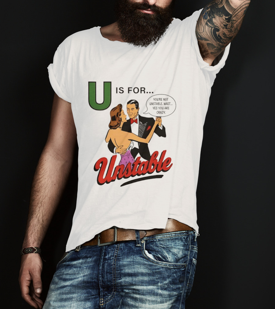 U Is For Unstable You're Not Unstable Wait Yes You Are Crazy Retro Dance Humor T-Shirt