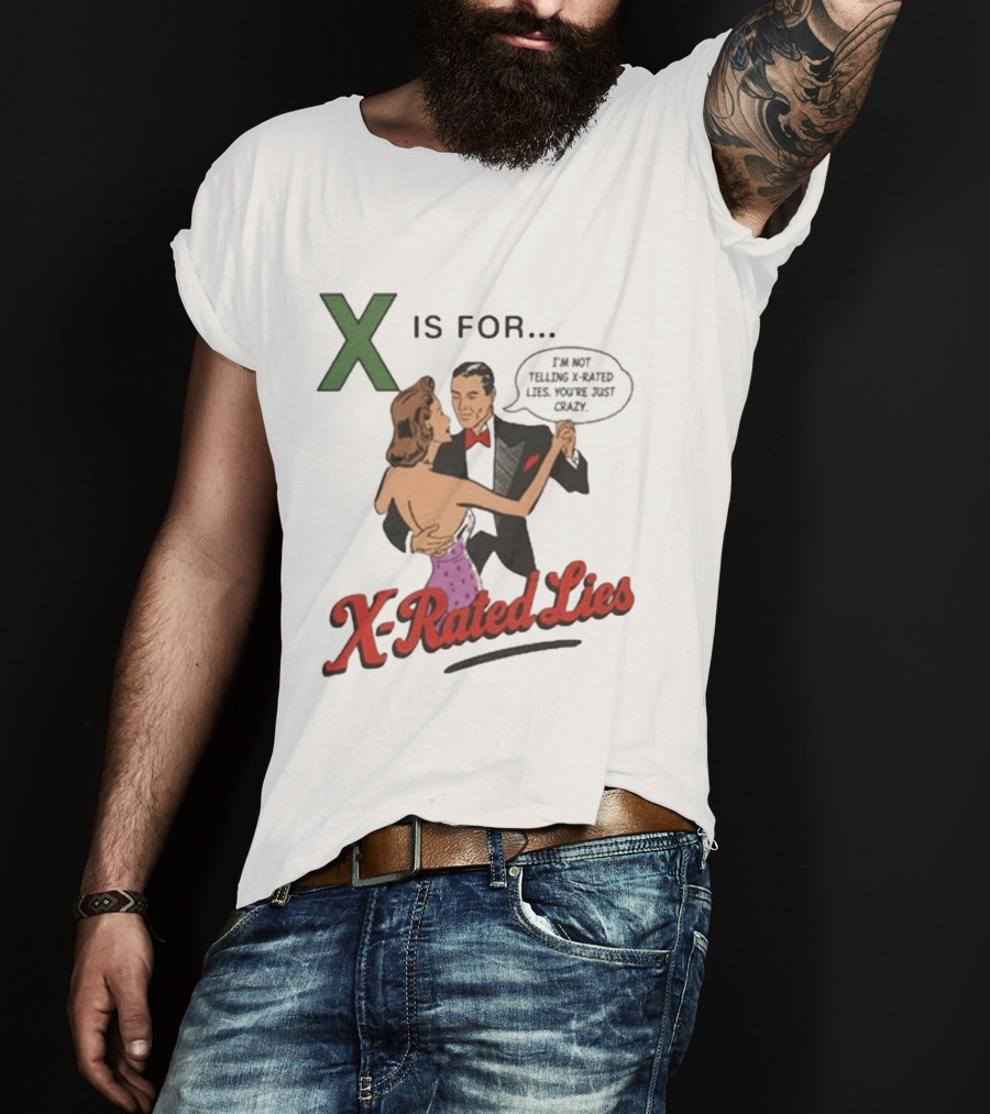 X Is For X Rated Lies I'm Not Telling You're Just Crazy T-Shirt