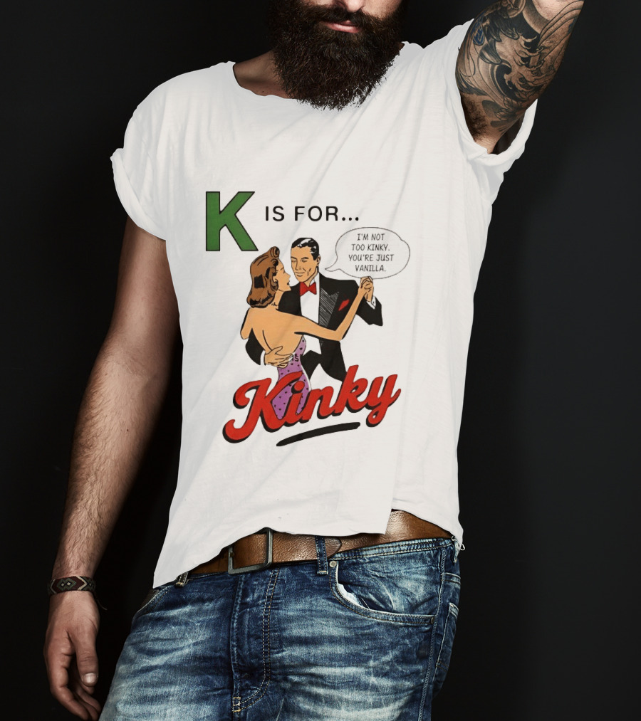 K Is For Kinky Retro Style Humor I'm Not Too Kinky You're Just Vanilla T-Shirt