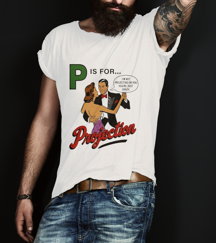 P Is For Projection I'm Not Projecting On You You're Just Crazy Retro Couple Dancing T-Shirt