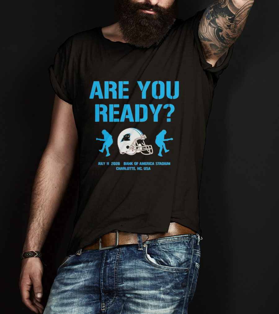 Are You Ready Carolina Panthers Bank Of America Stadium July 11 2026 Charlotte NC USA T-Shirt