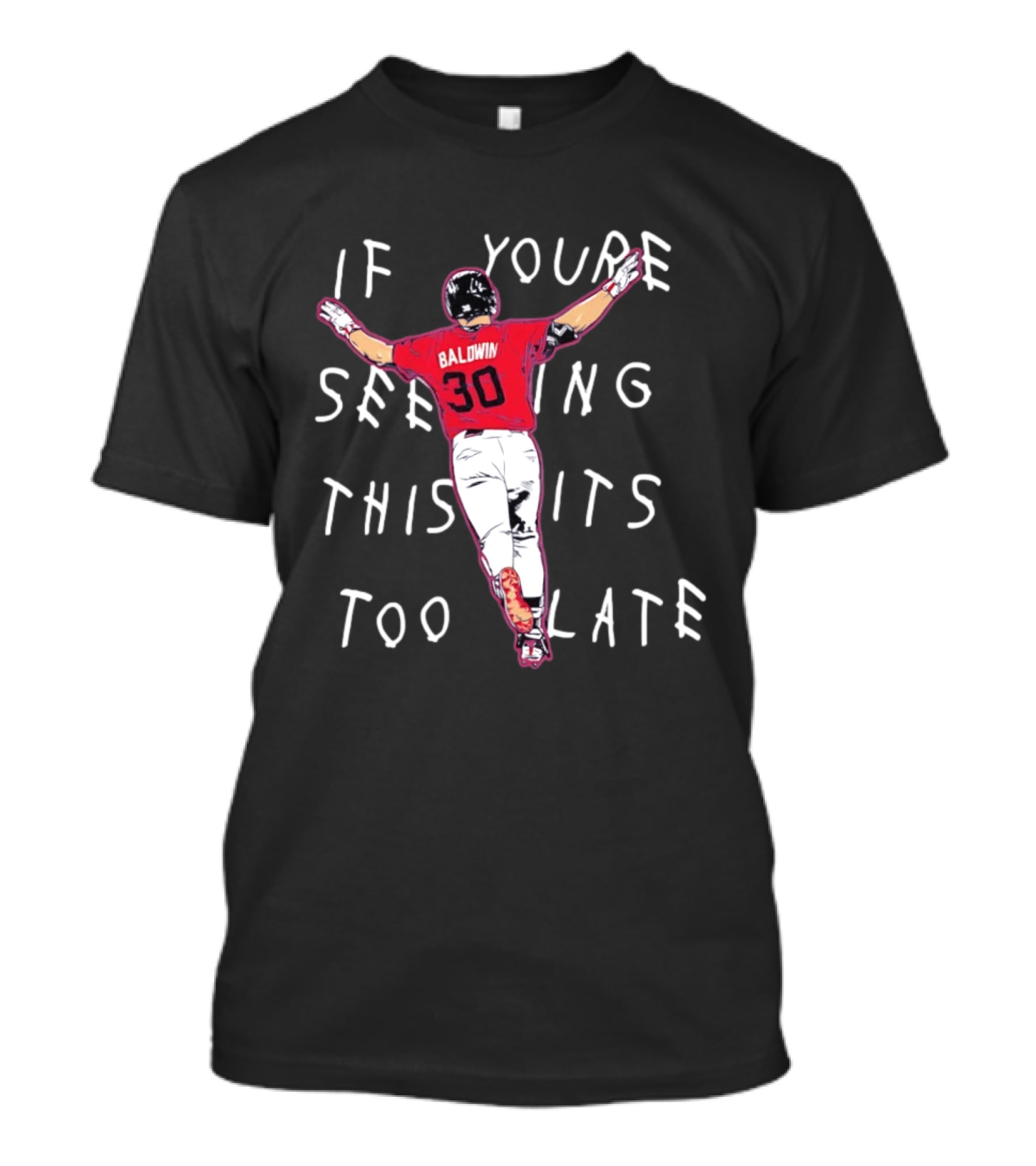 Baldwin 30 Braves If You're Seeing This It's Too Late T-Shirt
