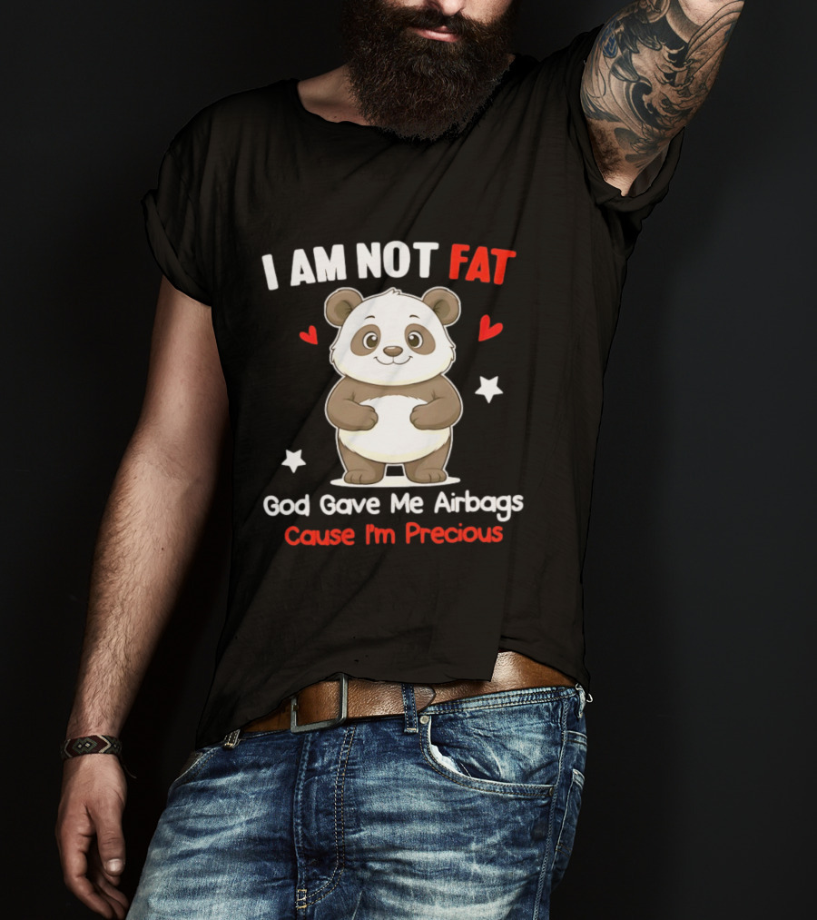 I Am Not Fat God Gave Me Airbags Cause I'm Precious Panda Cute Humor T-Shirt