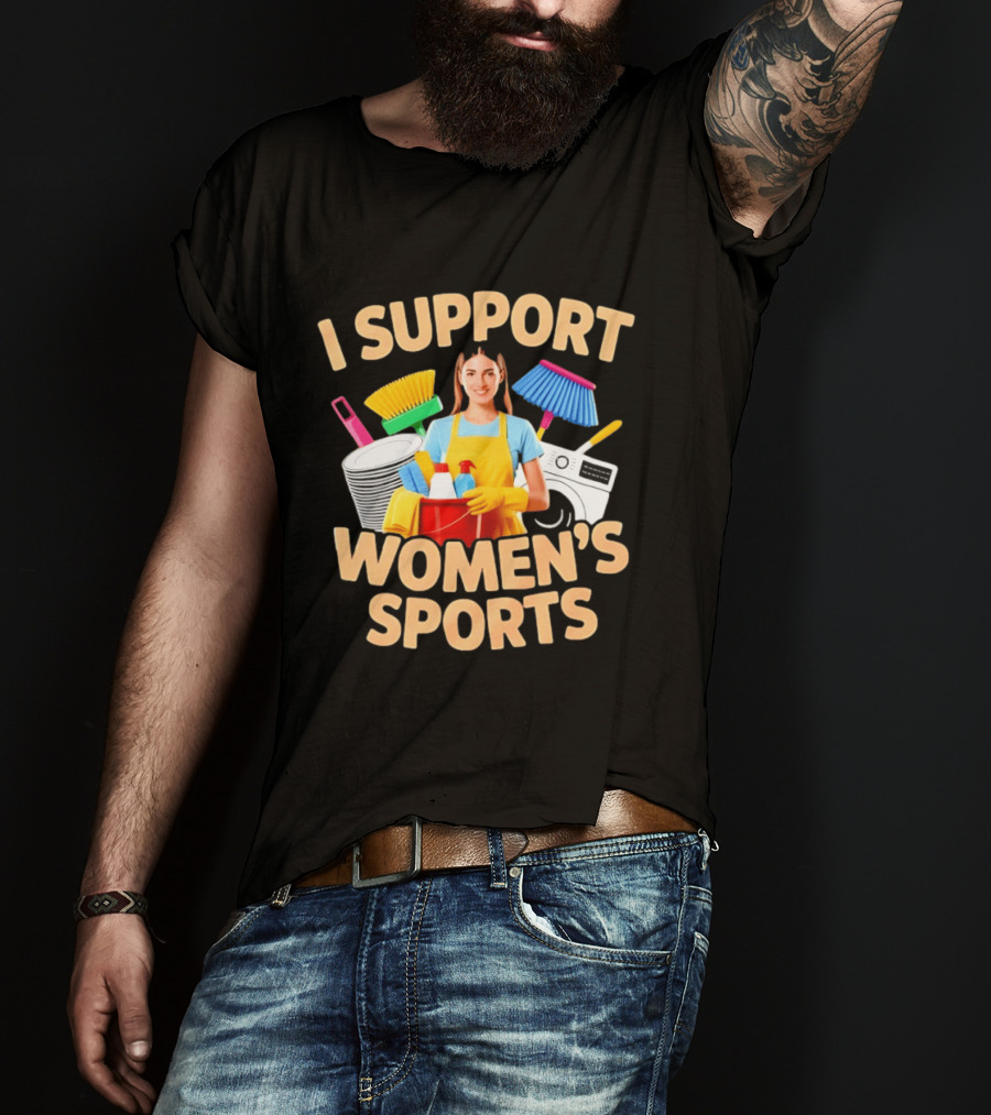 I Support Women's Sports Housework Cleaning Funny Satire T-Shirt