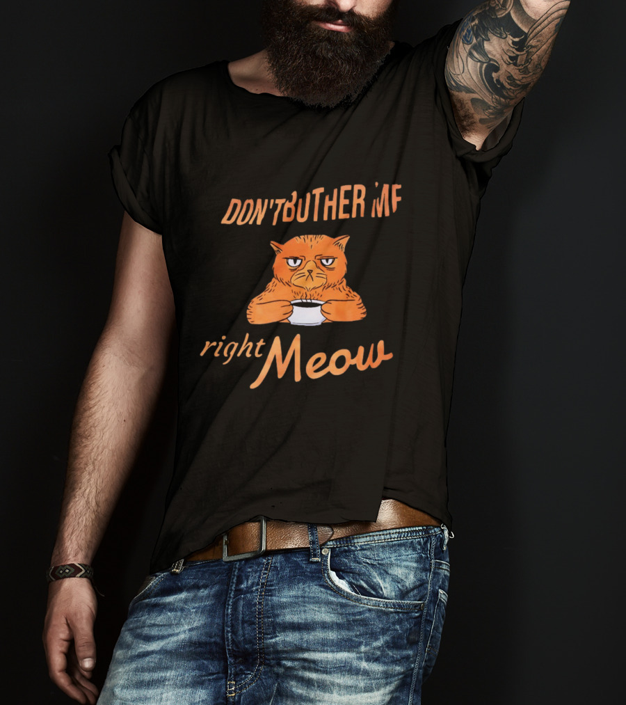 Don't Bother Me Right Meow Grumpy Cat Coffee T-Shirt