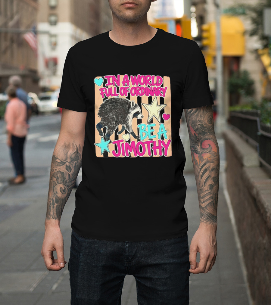 In A World Full Of Ordinary Be A Jimothy Raccoon With Stars And Hearts T-Shirt