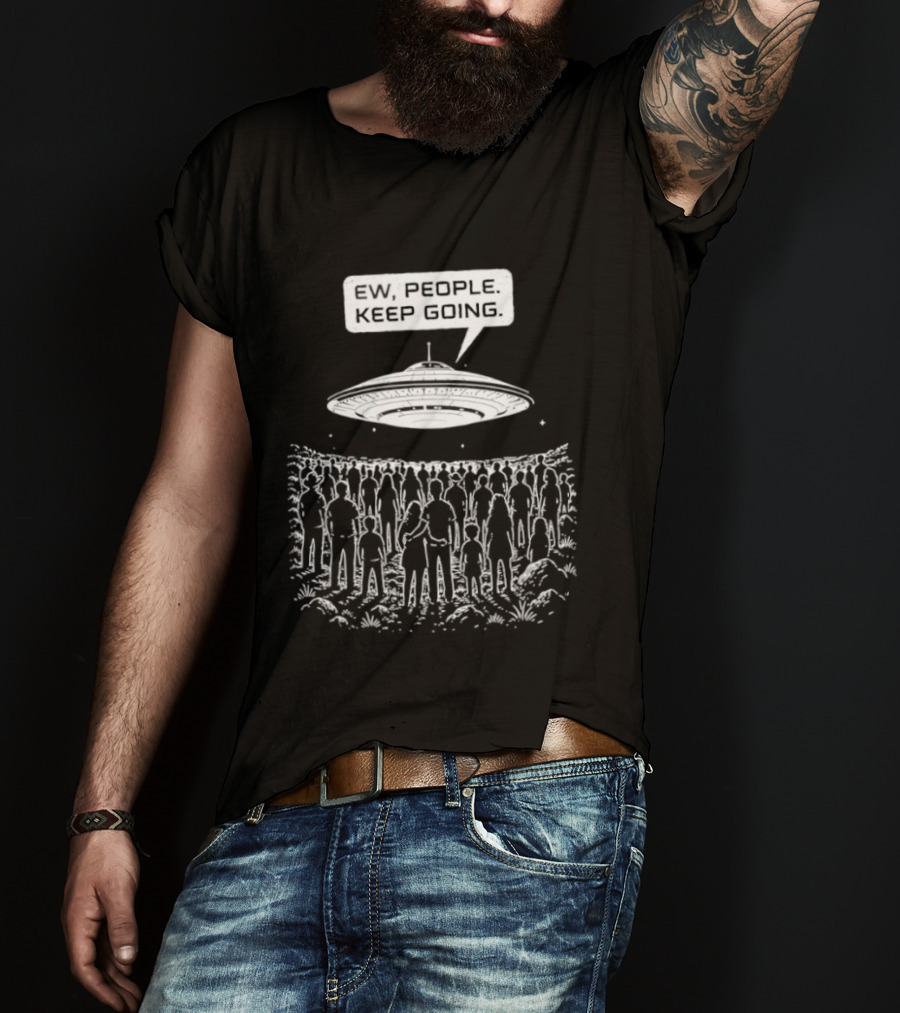 Ew People UFO Alien Abduction Keep Going T-Shirt