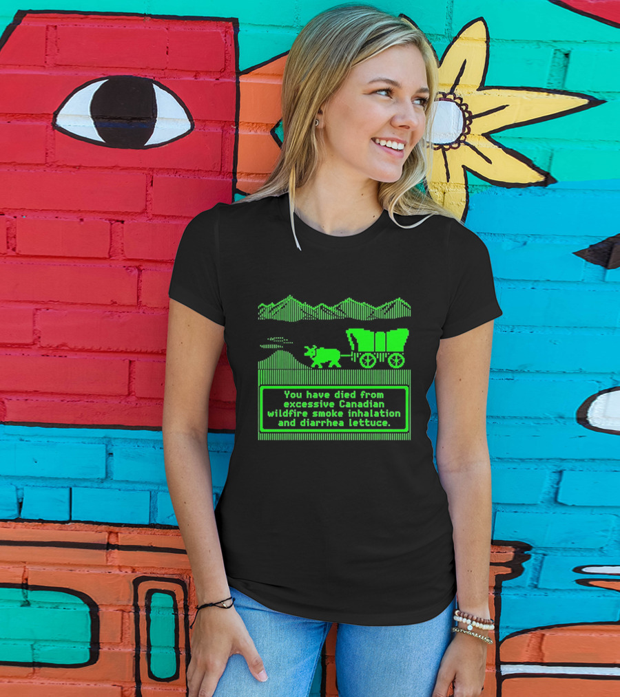 Oregon Trail You Have Died From Excessive Canadian Wildfire Smoke Inhalation And Diarrhea Lettuce T-Shirt