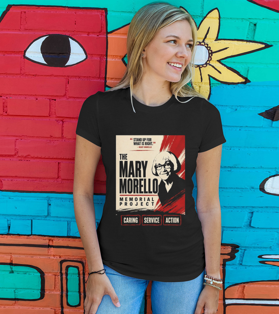The Mary Morello Memorial Project Stand Up For What Is Right Caring Service Action T-Shirt