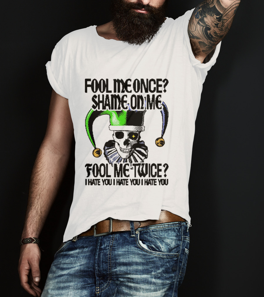Fool Me Once Shame On Me Jester Skull Fool Me Twice I Hate You T-Shirt