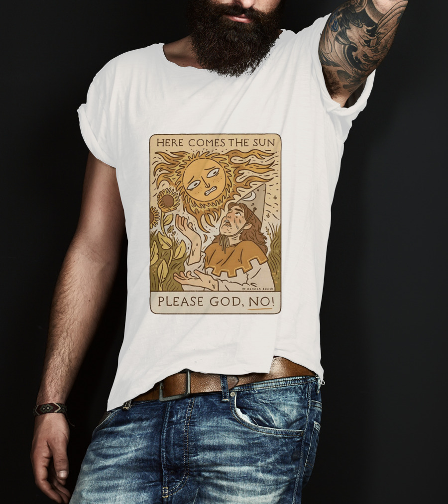 Here Comes The Sun Please God No By Hannah Bluish Sunflower Field Scene T-Shirt