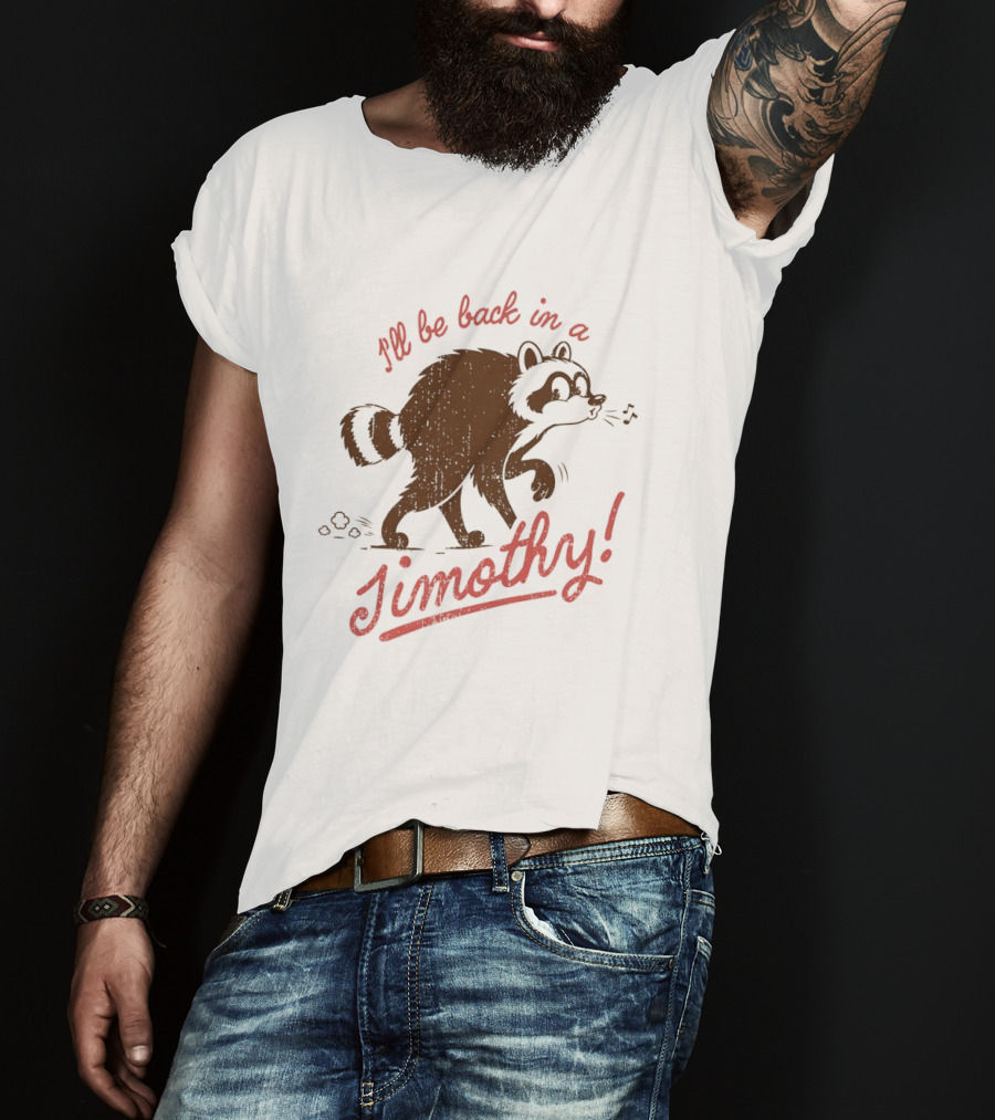 I'll Be Back In A Jimothy Raccoon T-Shirt