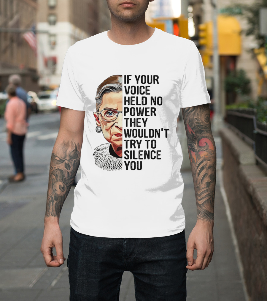 Ruth Bader Ginsburg If Your Voice Held No Power They Wouldn't Try To Silence You T-Shirt