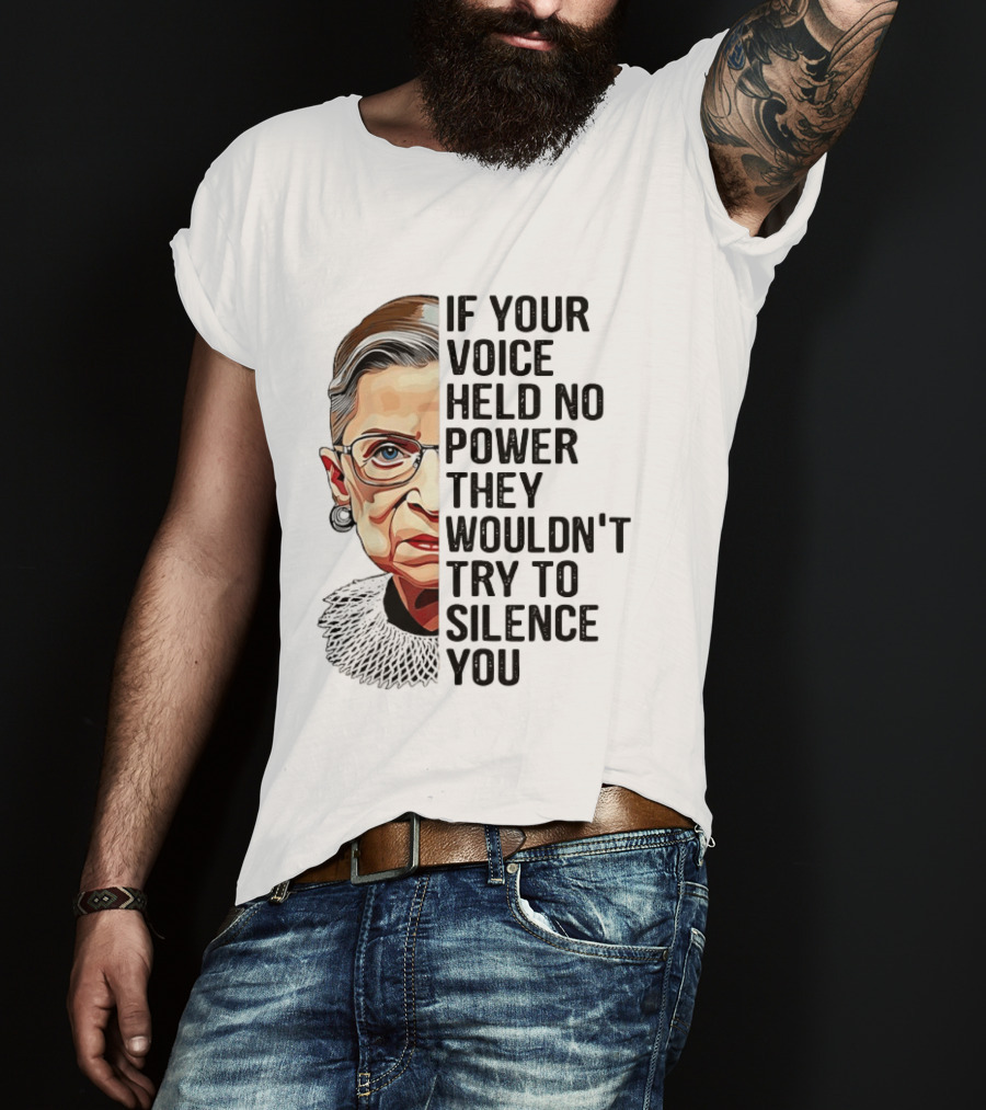 Ruth Bader Ginsburg If Your Voice Held No Power They Wouldn't Try To Silence You T-Shirt