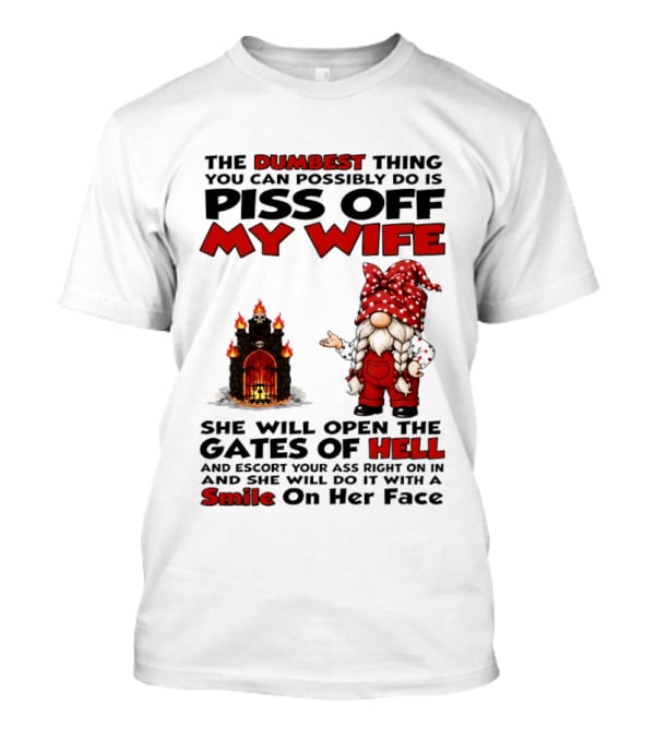 The Dumbest Thing You Can Possibly Do Is Piss Off My Wife Gnome Gates Of Hell Funny Husband T-Shirt