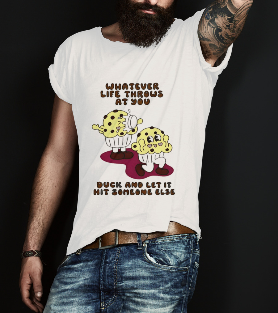 Whatever Life Throws At You Duck And Let It Hit Someone Else Cupcake Humor T-Shirt