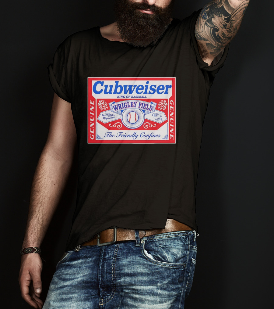 Genuine Cubweiser Wrigley Field King Of Baseball The Friendly Confines T-Shirt
