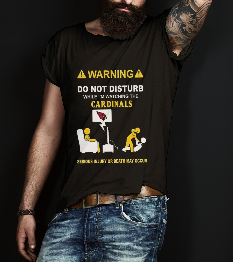 WARNING Do Not Disturb While I'm Ing The Cardinals Serious Injury Or Death May Occur T-Shirt