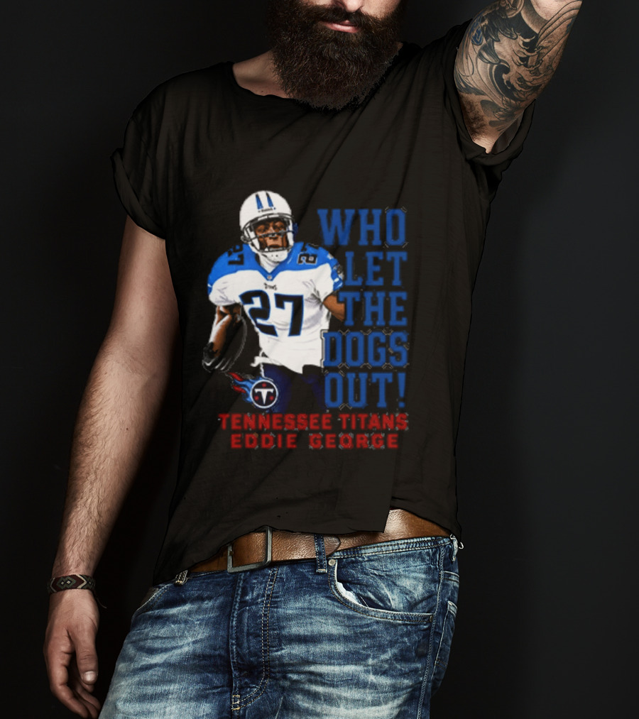 Who Let The Dogs Out Tennessee Titans Eddie George 27 T-Shirt