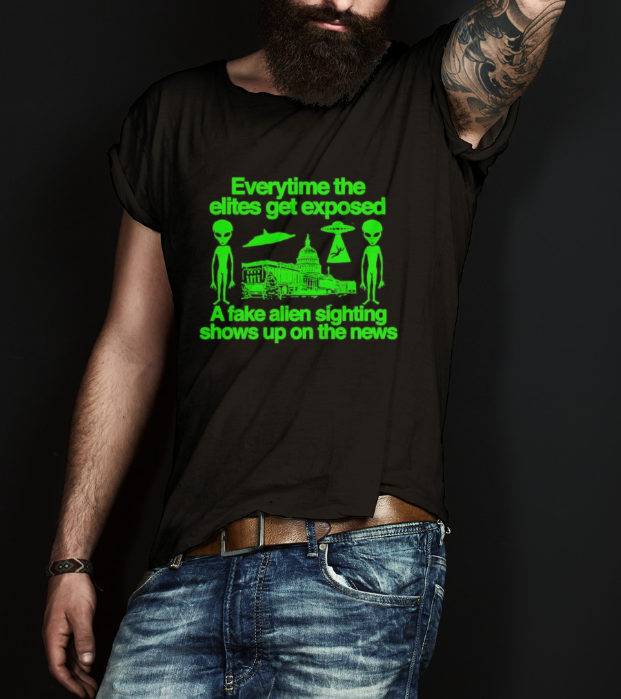 Everytime The Elites Get Exposed A Fake Alien Sighting Shows Up On The News Capitol UFO Aliens T-Shirt