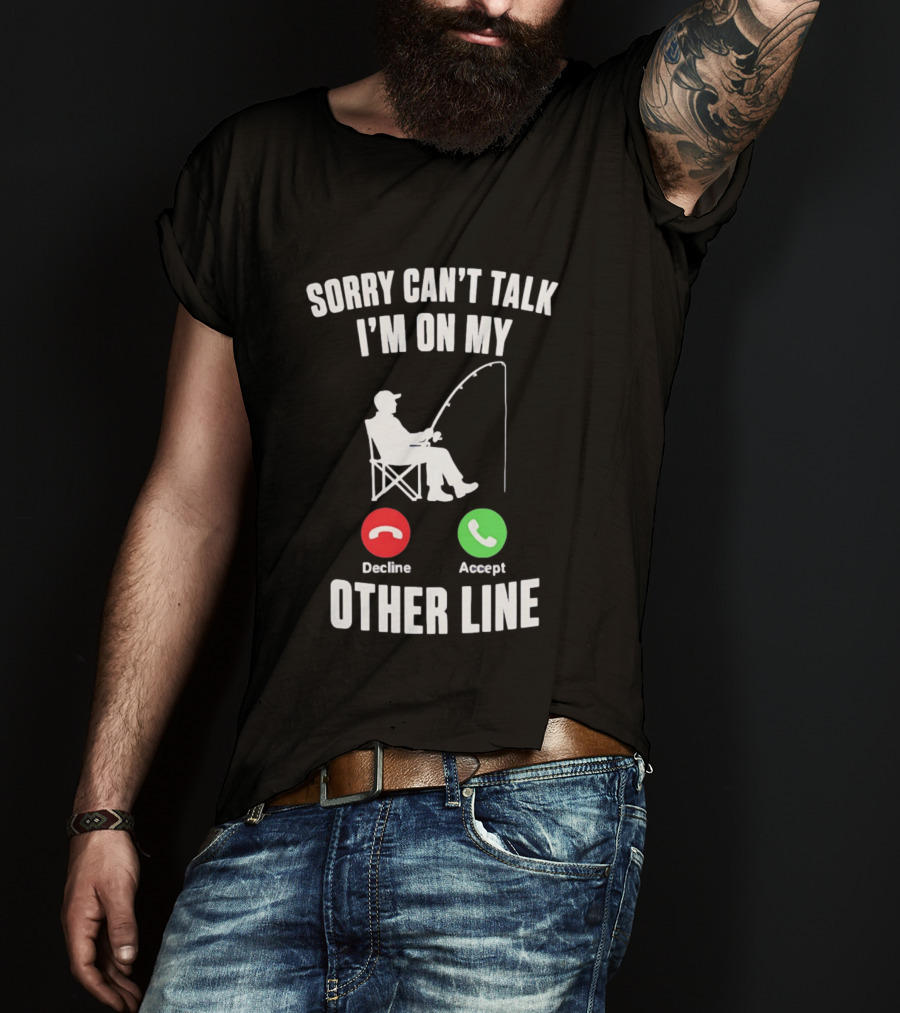 Sorry Can't Talk I'm On My Other Line Fishing Meme With Decline And Accept Phone Call Buttons T-Shirt
