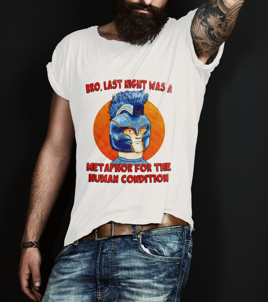 Bro Last Night Was A Metaphor For The Human Condition Gladiator Helmet T-Shirt