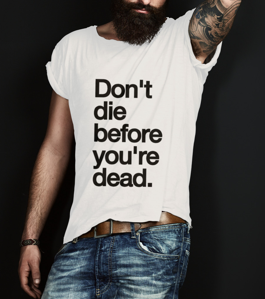 Don't Die Before You're Dead Motivational Phrase T-Shirt