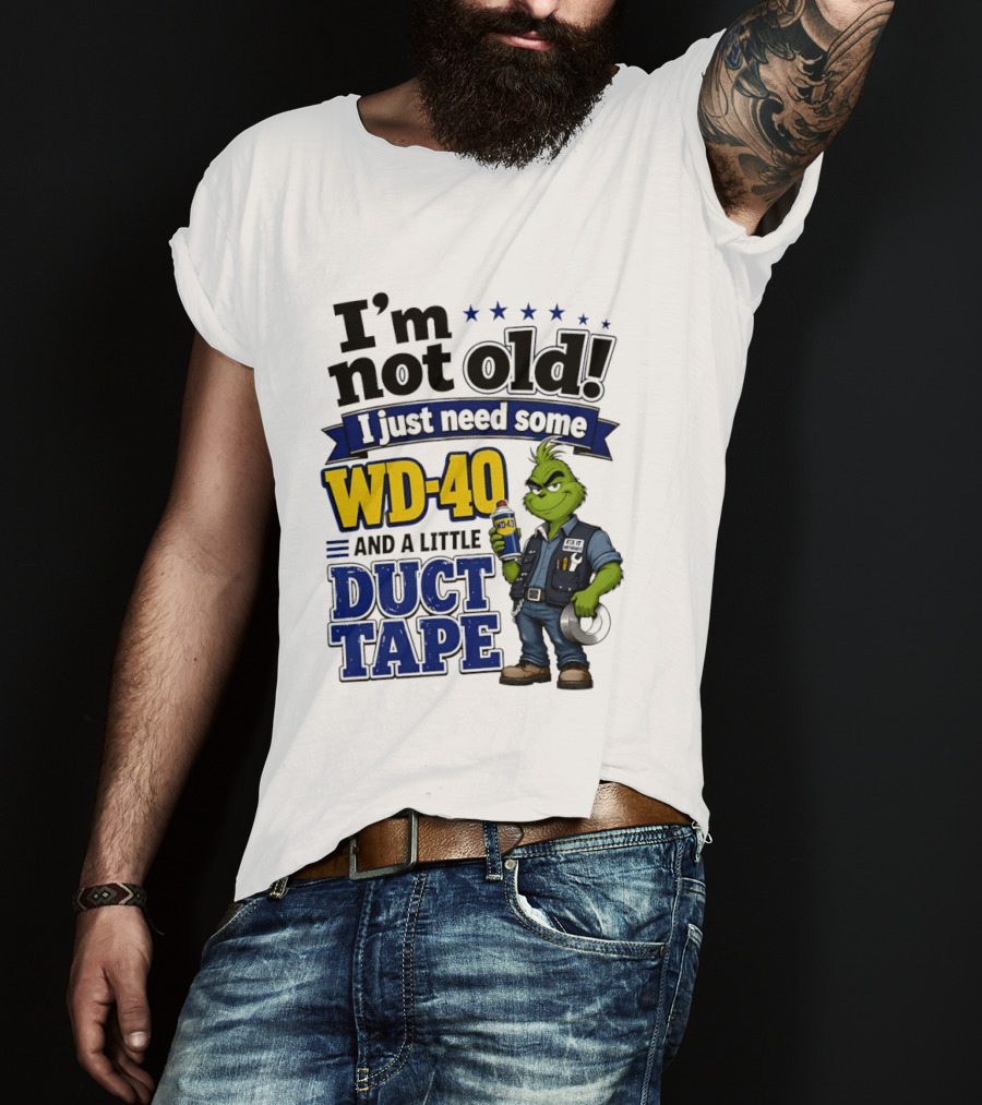 I'm Not Old I Just Need Some WD 40 And A Little Duct Tape Grinch T-Shirt