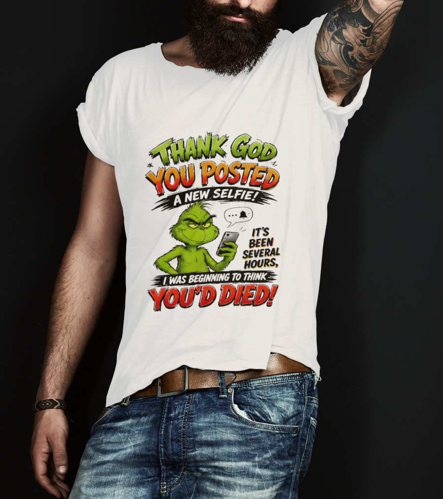 Thank God You Posted A New Selfie It's Been Several Hours Grinch T-Shirt