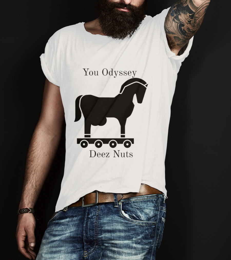 You Odyssey Deez Nuts Trojan Horse Joke T-Shirt