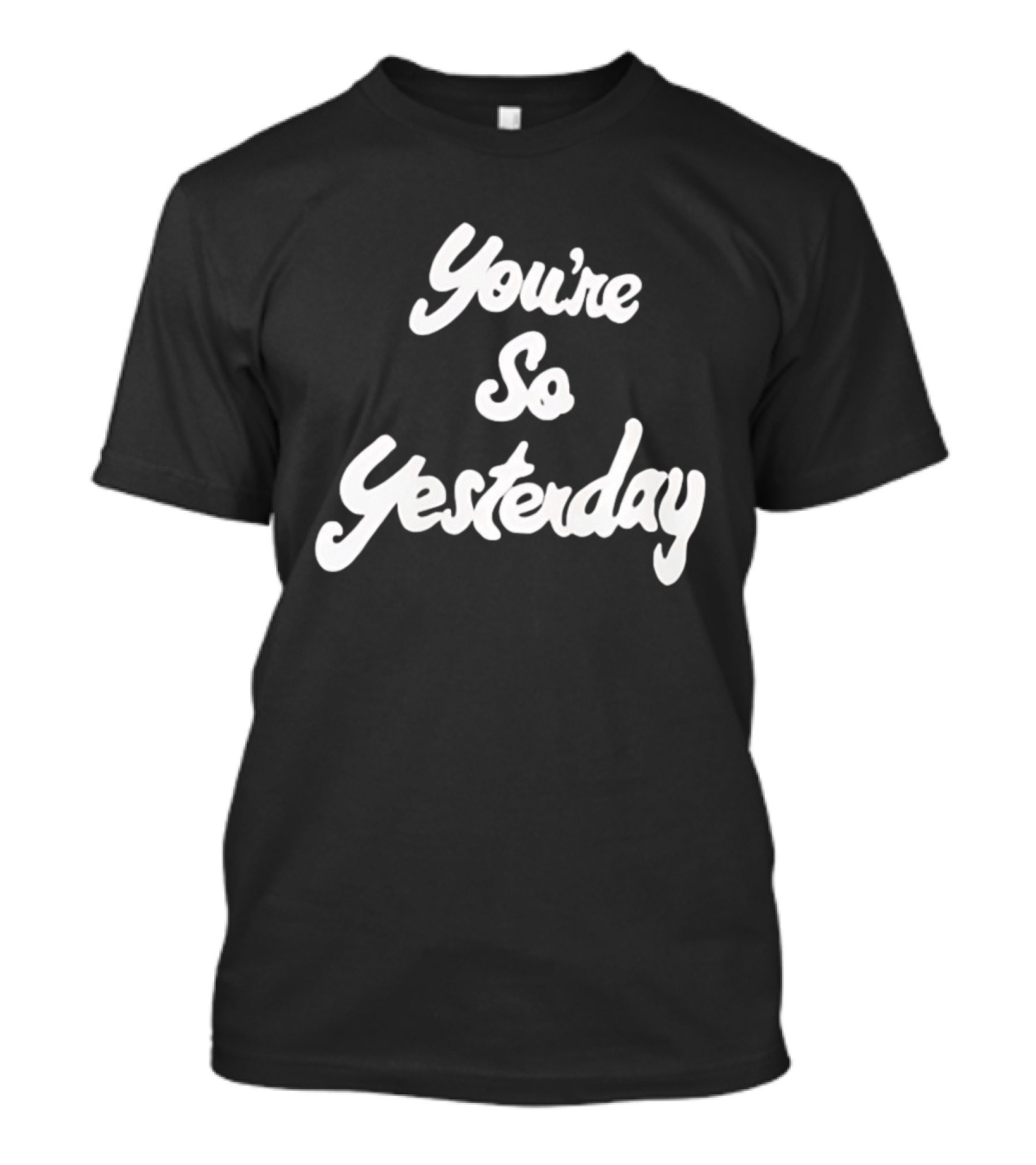 You're So Yesterday Retro Script T-Shirt