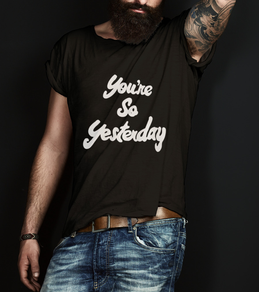 You're So Yesterday Retro Script T-Shirt