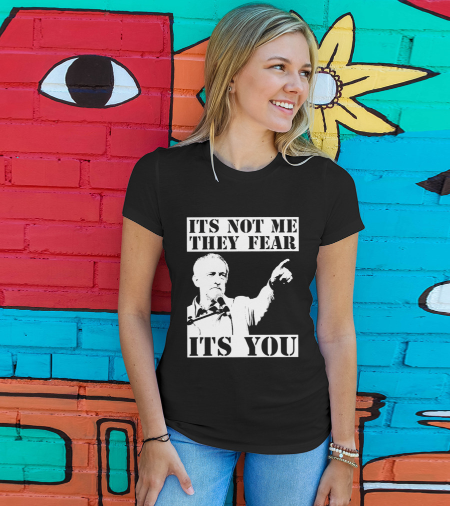 Jeremy Corbyn It's Not Me They Fear It's You T-Shirt