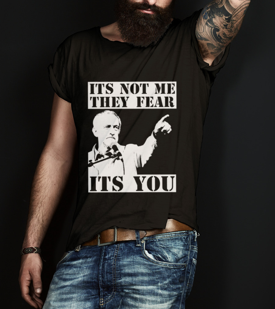 Jeremy Corbyn It's Not Me They Fear It's You T-Shirt