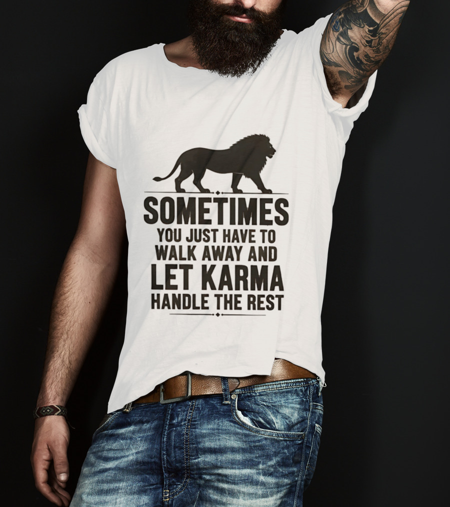 Lion Sometimes You Just Have To Walk Away Let Karma Handle The Rest T-Shirt