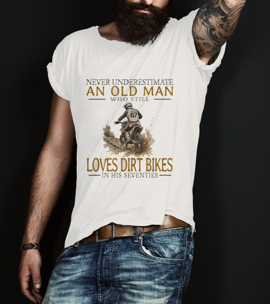 Never Underestimate An Old Man Who Still Loves Dirt Bikes In His Seventies Racing Passion T-Shirt