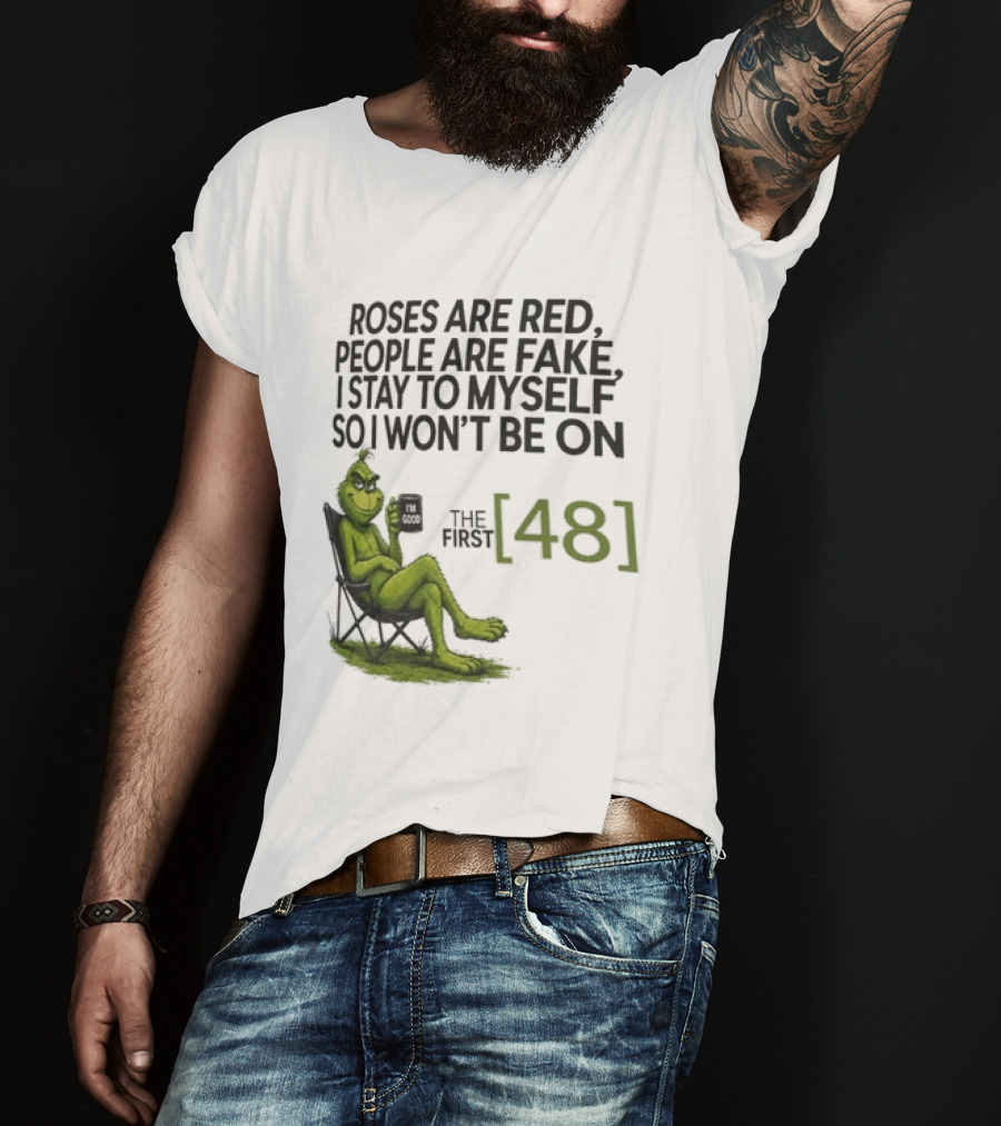 Roses Are Red People Are Fake I Stay To Myself So I Won't Be On The First 48 Grinch T-Shirt