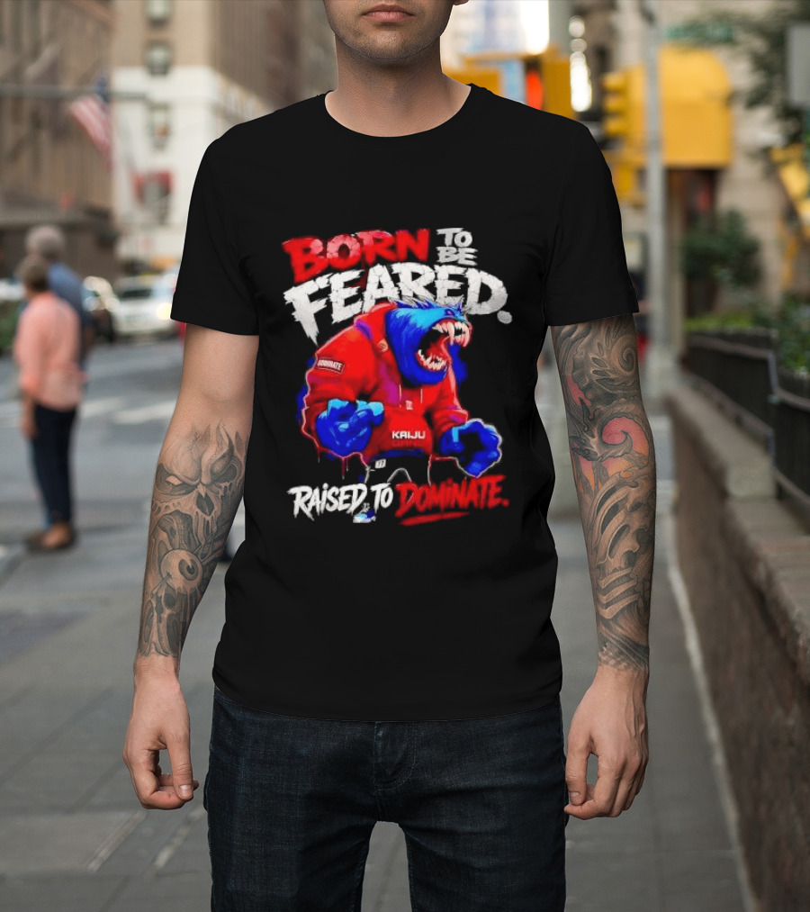 Born To Be Feared Raised To Dominate Kaiju Gang Monster T-Shirt