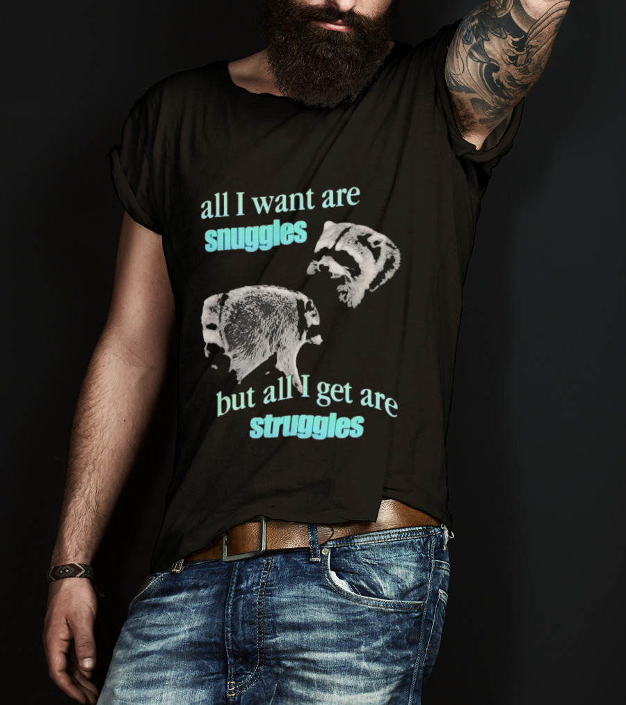 Jimothy The Raccoon All I Want Are Snuggles But All I Get Are Struggles T-Shirt
