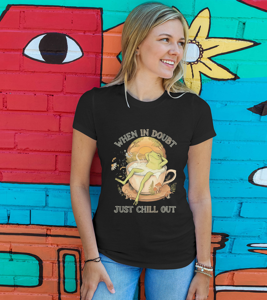 When In Doubt Just Chill Out Relaxed Frog In Cup With Mushrooms And Sunlit T-Shirt